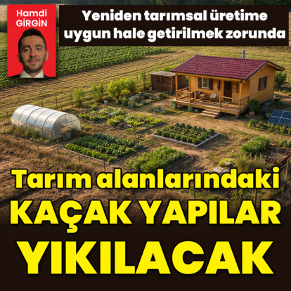 Tarım alanlarındaki kaçak yapılar yıkılacak