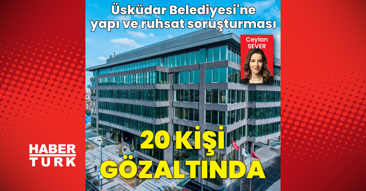 Üsküdar Belediyesi'nde Usulsüz Ruhsat İşlemleri, 20 Kişiyi Gözaltına Alındı