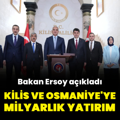Kilis ve Osmaniye'ye milyarlık yatırım