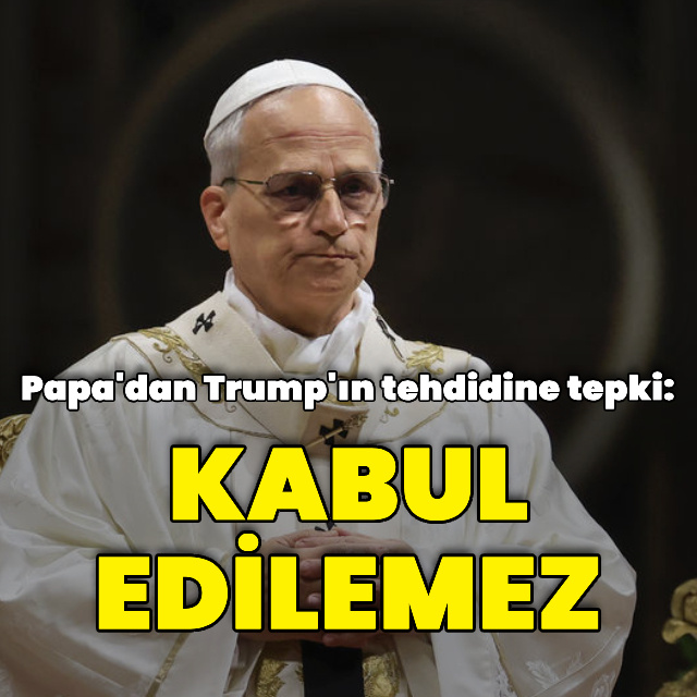 Papa'dan Trump'a tepki: Kabul edilemez