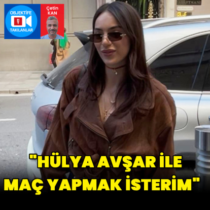 "Hülya Avşar ile maç yapmak isterim"