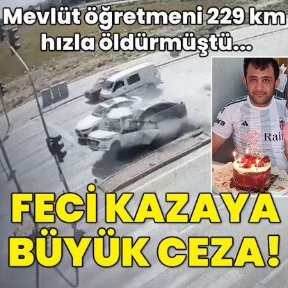 Mevlüt öğretmeni 229 km hızla öldürmüştü... Yürek yakan kazaya büyük ceza!