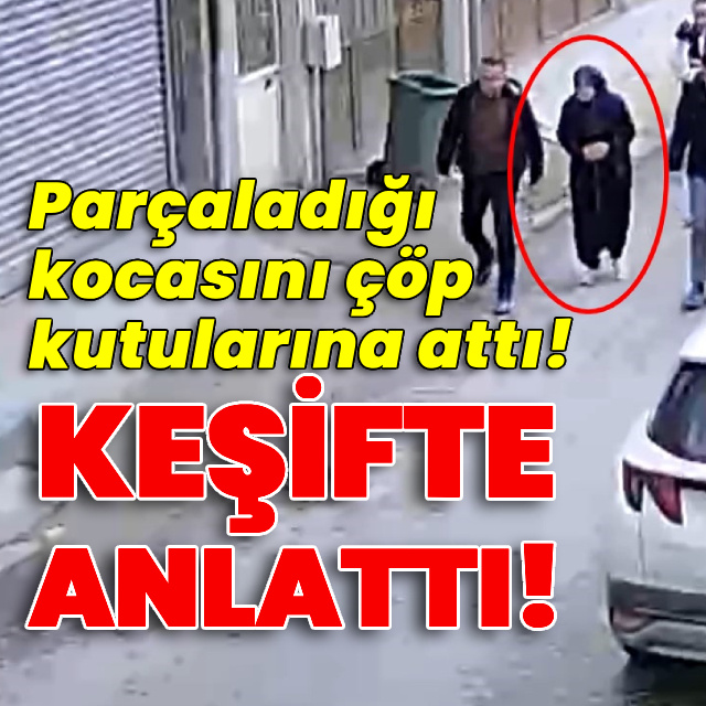 Parçaladığı kocasını çöp kutularına attı! Keşifte anlattı!