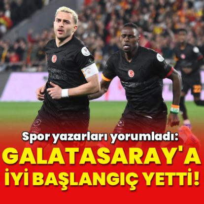 "Galatasaray'a iyi başlangıç yetti!"