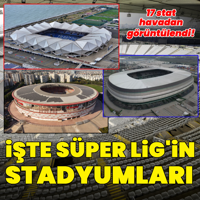 Süper Lig statları havadan görüntülendi!