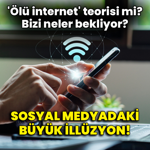 'Ölü internet' teorisi mi? Bizi neler bekliyor?