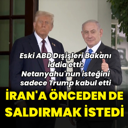"Netanyahu daha önce de İran'a saldırmak istedi"
