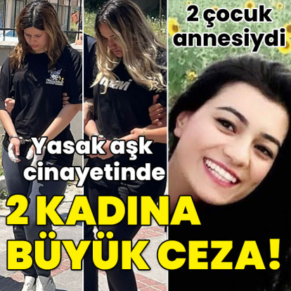 Yasak aşk cinayetinde 2 kadına büyük ceza!