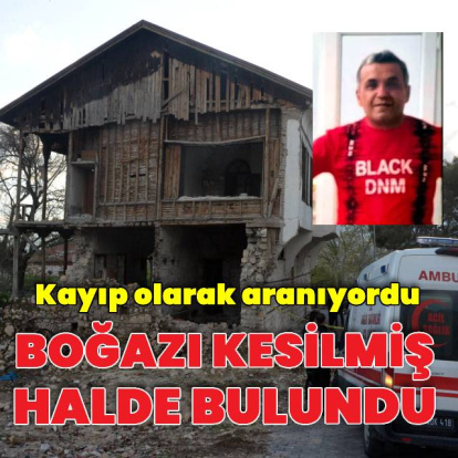 Kayıp olarak aranıyordu, boğazı kesilmiş halde bulundu