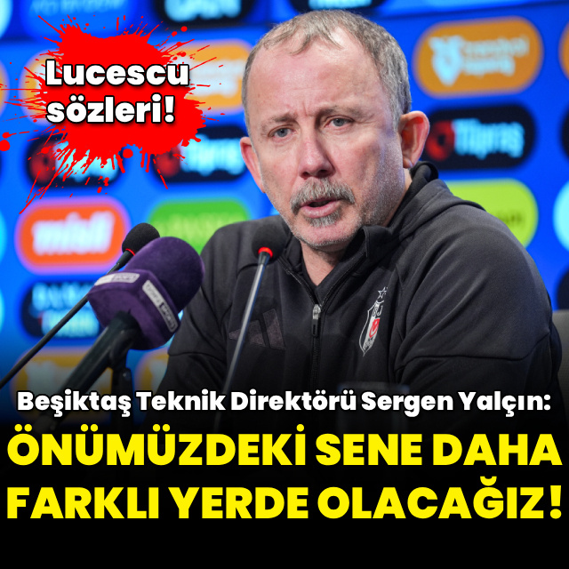 "Önümüzdeki sene daha farklı yerde olacağız!"