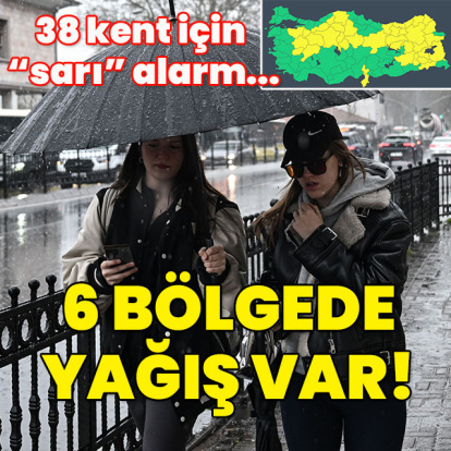 38 kent için "sarı" alarm... 6 bölgede yağış var!