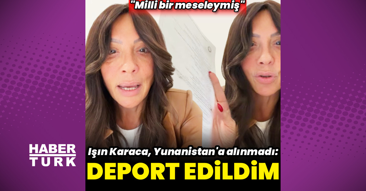 Işın Karaca'nın Yunanistan'dadeport edilmesi
