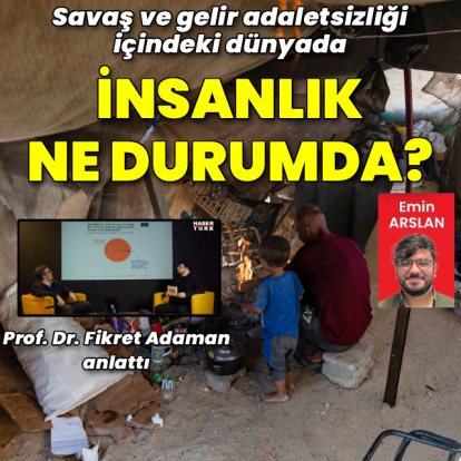 Gelir adaletsizliğinin uçuruma dönüştüğü bu çağda insanlık ne durumda?