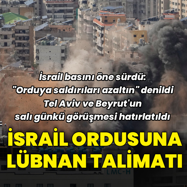 İsrail Lübnan'a saldırıları azaltma talimatı aldı mı?
