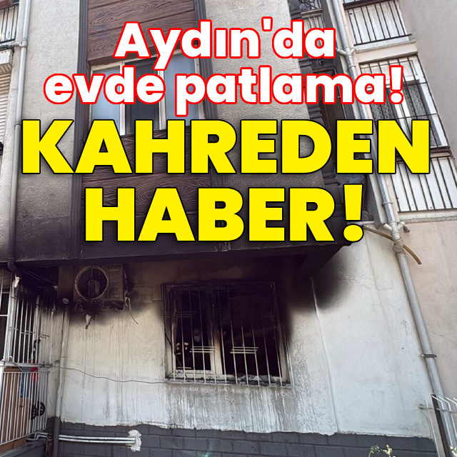 Aydın'da evde patlama! Kahreden haber!