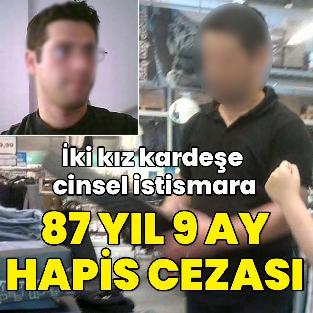 İki kız kardeşe cinsel istismara 87 yıl hapis!