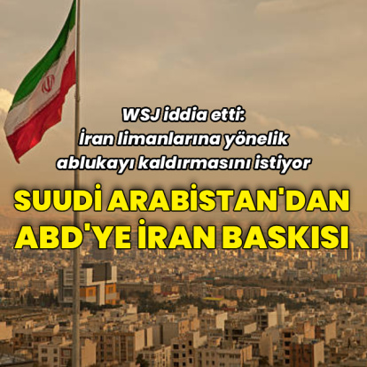 WSJ iddia etti: Suudi Arabistan'dan ABD'ye İran baskısı
