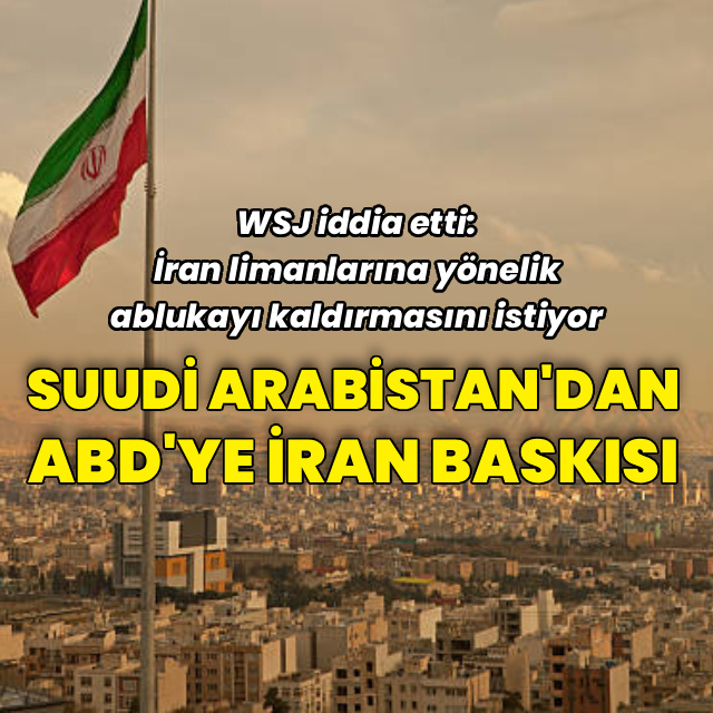 WSJ iddia etti: Suudi Arabistan'dan ABD'ye İran baskısı