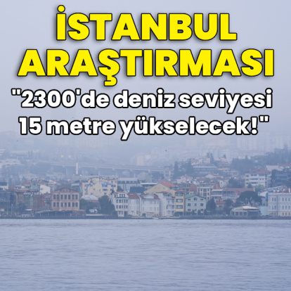 "2300'de deniz seviyesi 15 metre yükselecek"