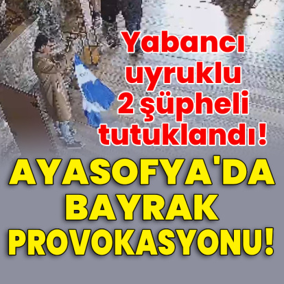 Ayasofya'da bayrak provokasyonu! Yabancı uyruklu 2 kişi tutuklandı!