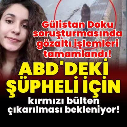 Gülistan Doku soruşturmasında gözaltı işlemleri tamamlandı!