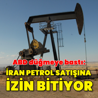 ABD düğmeye bastı: İran petrol satışına izin bitiyor