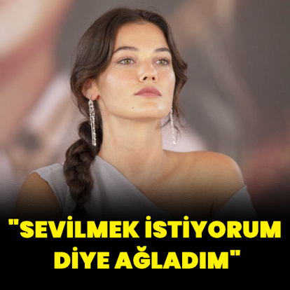 "Sevilmek istiyorum diye ağladım"