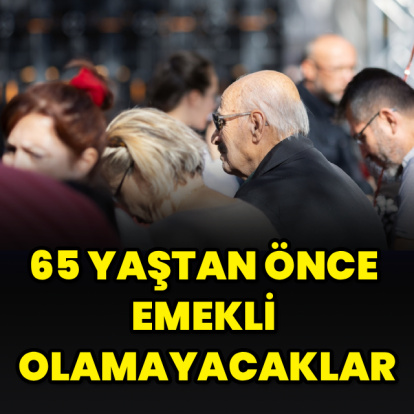 65 yaştan önce emekli olamayacaklar