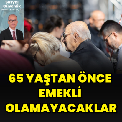 65 yaştan önce emekli olamayacaklar