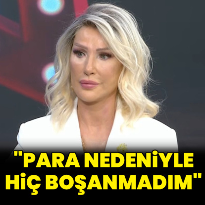 "Para yüzünden hiç boşanmadım"