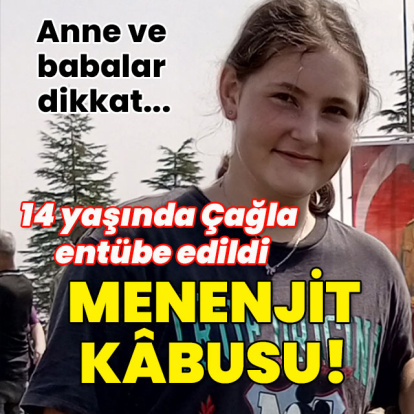 14 yaşında Çağla entübe edildi! Menenjit kâbusu!