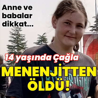 14 yaşında Çağla menenjitten öldü!