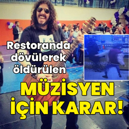 Restoranda dövülerek öldürülen müzisyen için karar!