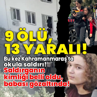 K.Maraş'ta okulda silahlı saldırı: 9 ölü, 13 yaralı!