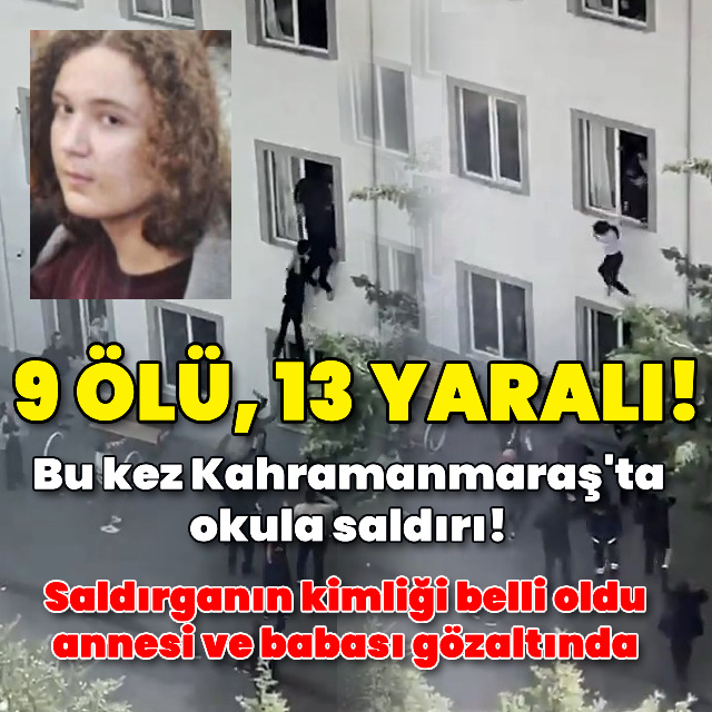 K.Maraş'ta okulda silahlı saldırı: 9 ölü, 13 yaralı!