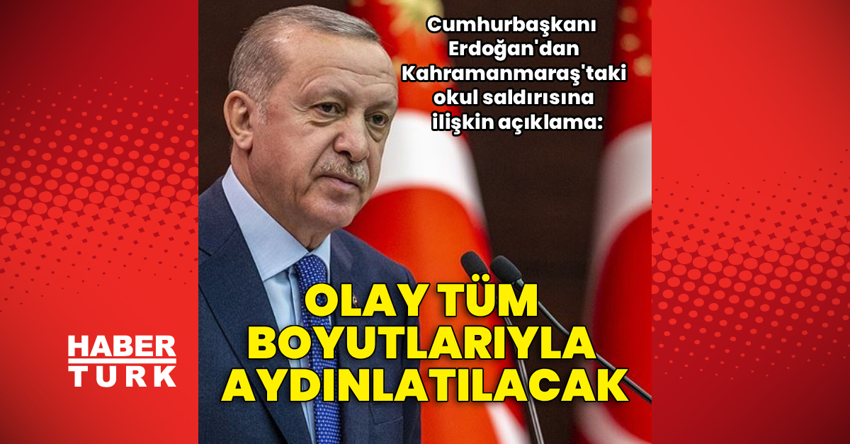 Erdoğan Kahramanmaraş okulu saldırısından açıklama