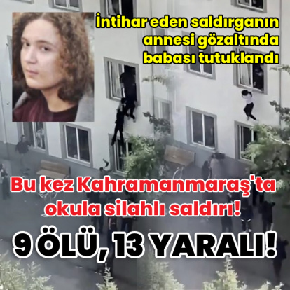 K.Maraş'ta okulda silahlı saldırı: 9 ölü, 13 yaralı!
