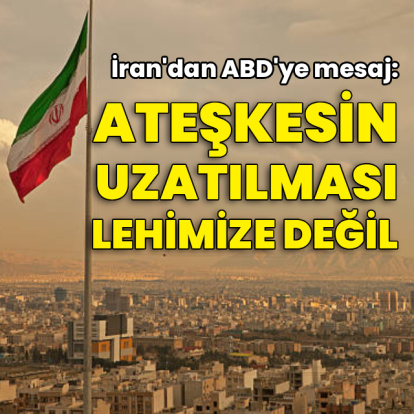 İran: Ateşkesin uzatılması lehimize değil
