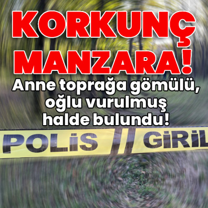 Anne toprağa gömülü, oğlu vurulmuş halde bulundu!