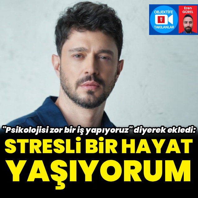 "Stresli bir hayat yaşıyorum"