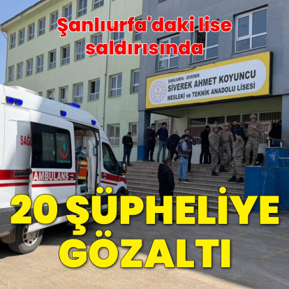 Şanlıurfa'daki lise saldırısında 20 gözaltı