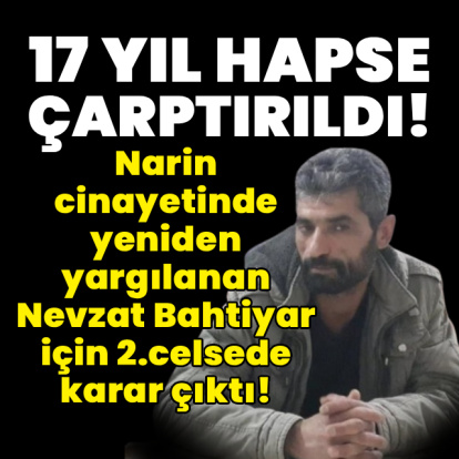 Nevzat Bahtiyar 17 yıl hapis cezasına çarptırıldı!