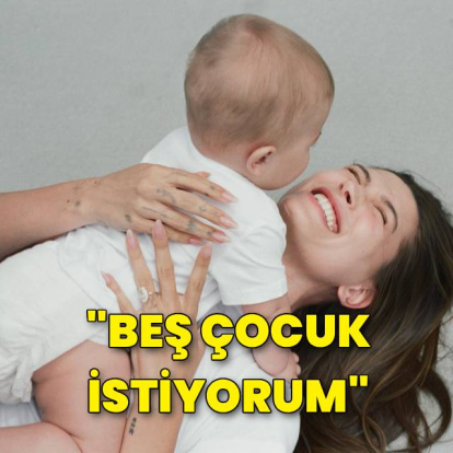 "Beş çocuk istiyorum"