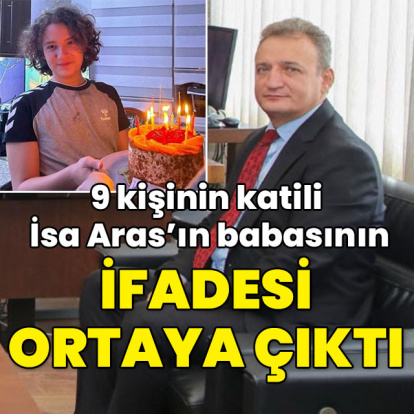 9 kişinin katili İsa Aras'ın babasının ifadesi ortaya çıktı!