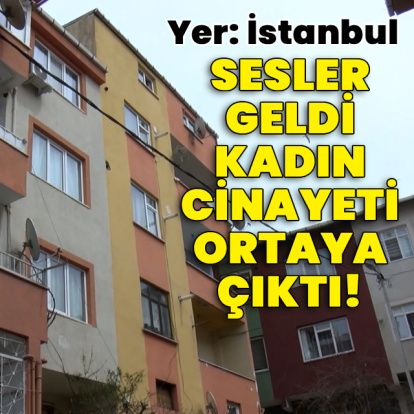 Sesler geldi, kadın cinayeti ortaya çıktı!