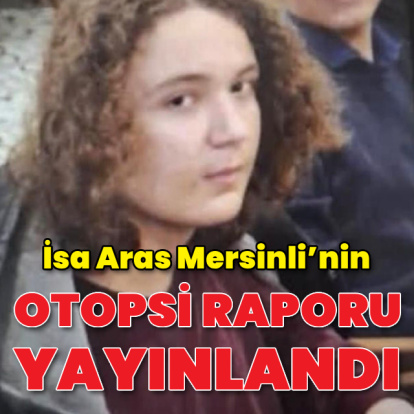 İsa Aras Mersinli’nin otopsi raporu yayınlandı