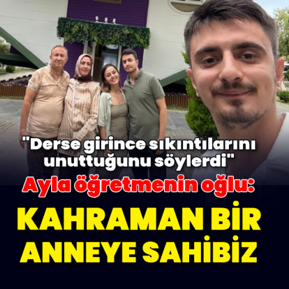 Ayla öğretmenin oğlu: Kahraman bir anneye sahibiz
