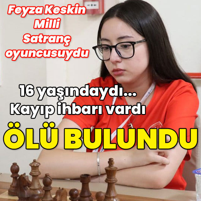 16 yaşındaki Milli Satranç oyuncusu Feyza Keskin ölü bulundu