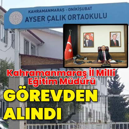 Kahramanmaraş İl Millî Eğitim Müdürü görevden alındı
