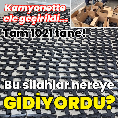 Kamyonette 1021 tabanca... Bu silahlar kime gidiyordu?